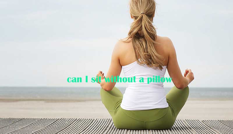 can I sit without a pillow